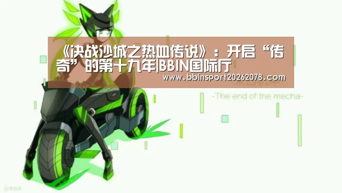 《决战沙城之热血传说》:开启“传奇”的第十九年|BBIN国际厅(图1) BBIN国际厅