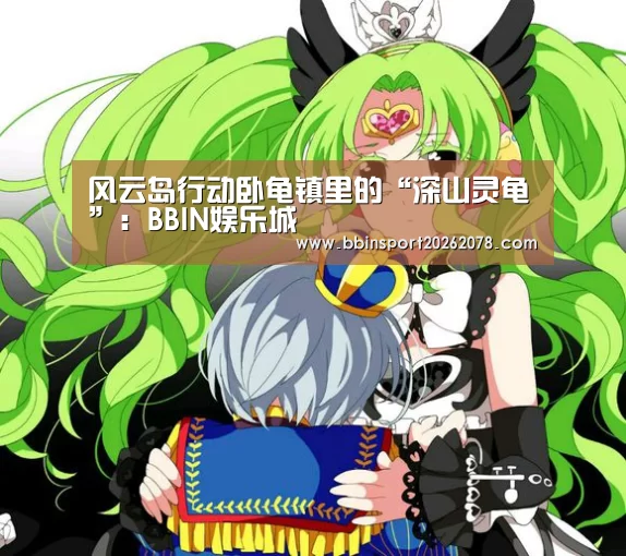 风云岛行动卧龟镇里的“深山灵龟”:BBIN娱乐城(图1) BBIN国际厅